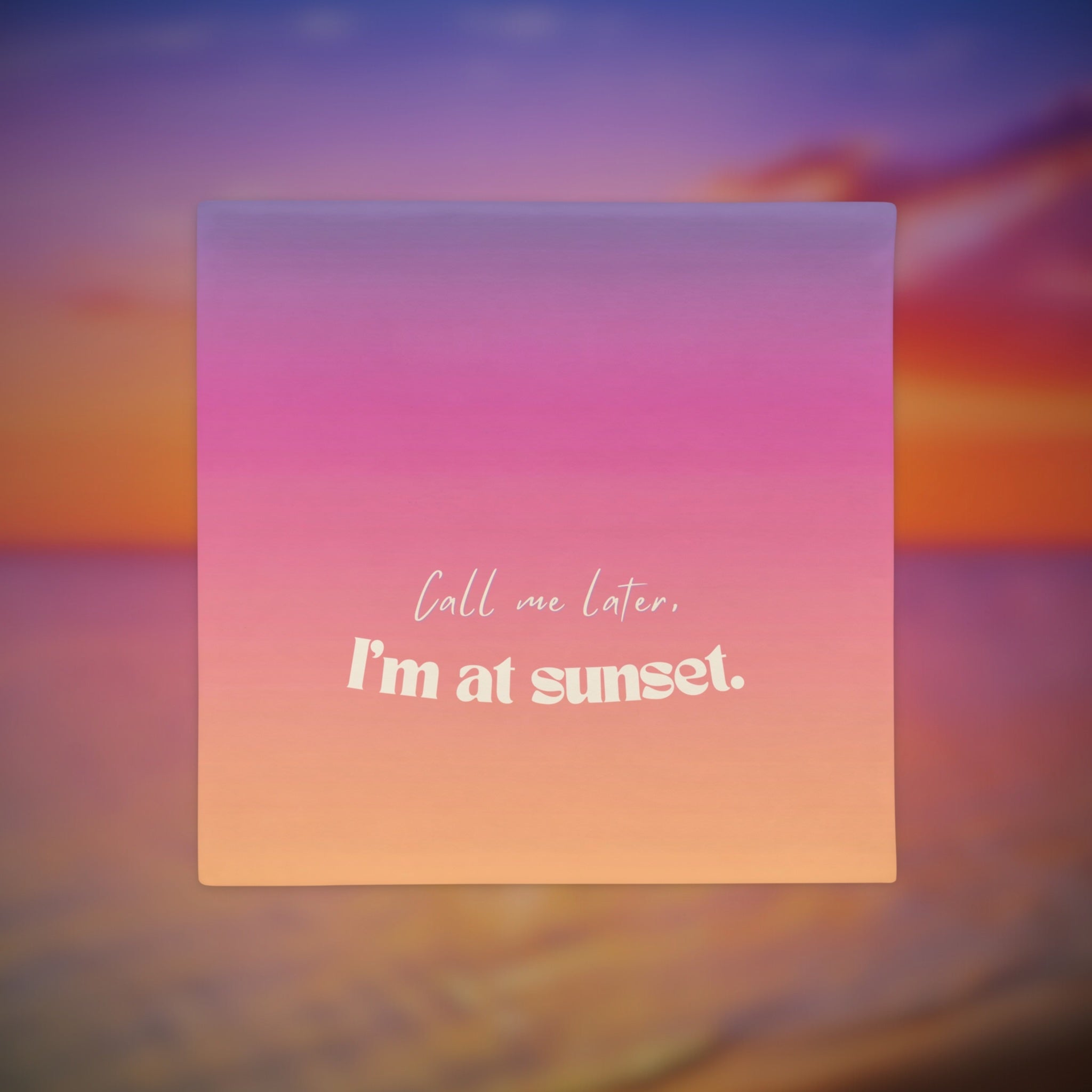 Gradient square pillow case with 'Call me later, I'm at sunset' text